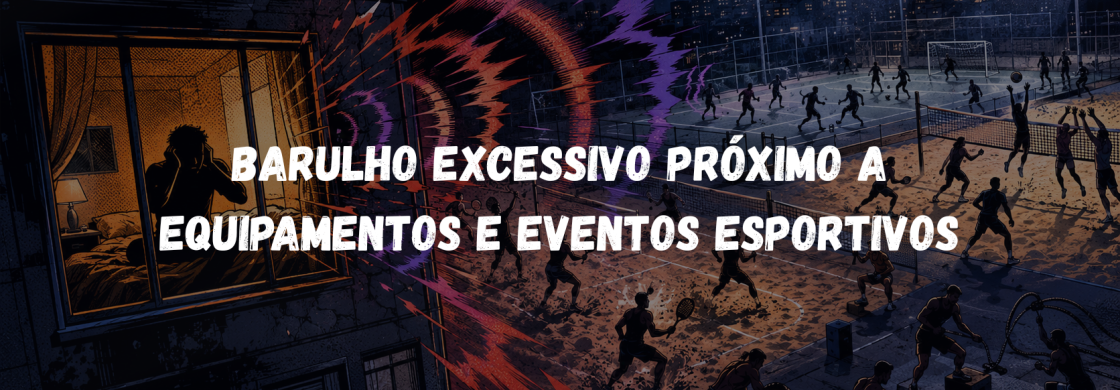 CabeçalhoBARULHO EXCESSIVO PRÓXIMO A EQUIPAMENTOS E EVENTOS ESPORTIVOS