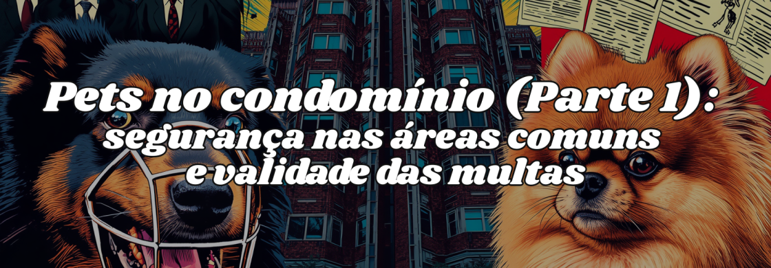Pets no condomínio (Parte 1) segurança nas áreas comuns e validade das multas